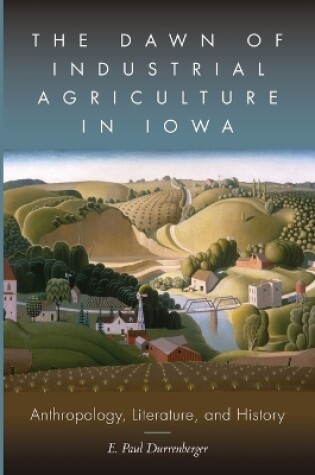 Cover of The Dawn of Industrial Agriculture in Iowa