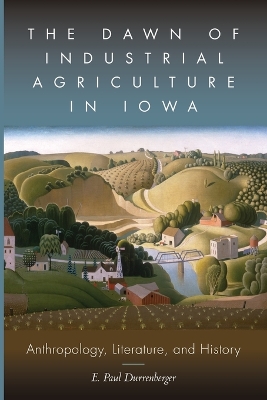 Book cover for The Dawn of Industrial Agriculture in Iowa