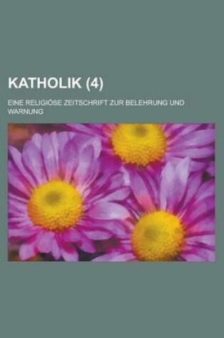 Cover of Katholik (4); Eine Religiose Zeitschrift Zur Belehrung Und Warnung