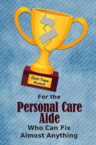 Cover of For the Personal Care Aide Who Can Fix Almost Anything