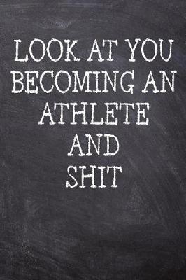 Book cover for Look At You Becoming An Athlete And Shit