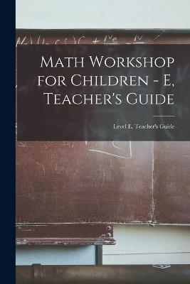 Book cover for Math Workshop for Children - E, Teacher's Guide; Level E, Teacher's Guide