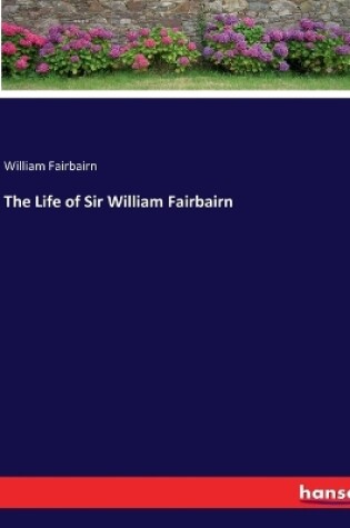 Cover of The Life of Sir William Fairbairn