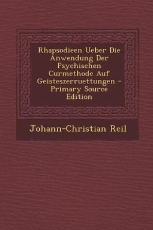 Cover of Rhapsodieen Ueber Die Anwendung Der Psychischen Curmethode Auf Geisteszerruettungen