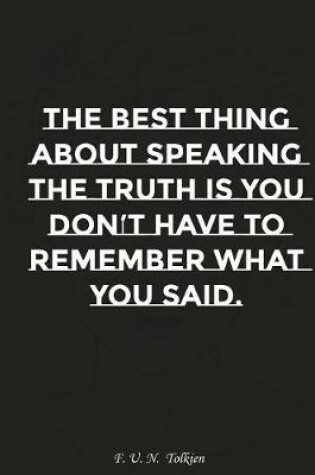 Cover of The Best Thing about Speaking the Truth Is You Do Not Have to Remember What..