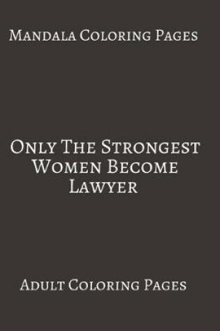 Cover of Mandala Coloring Pages Only The Strongest Women Become Lawyer