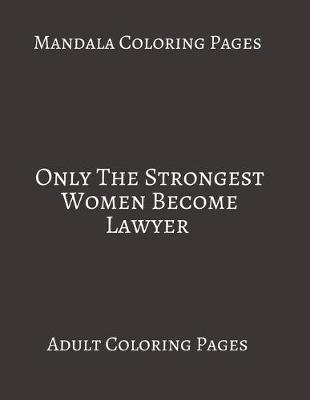 Book cover for Mandala Coloring Pages Only The Strongest Women Become Lawyer