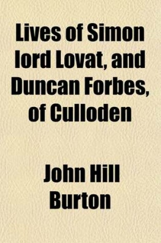 Cover of Lives of Simon Lord Lovat, and Duncan Forbes, of Culloden; From Original Sources