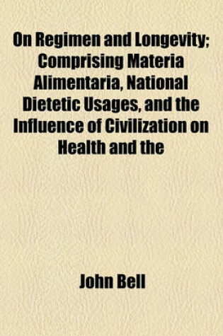 Cover of On Regimen and Longevity; Comprising Materia Alimentaria, National Dietetic Usages, and the Influence of Civilization on Health and the Duration of Life