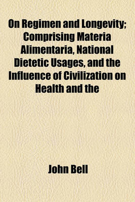 Book cover for On Regimen and Longevity; Comprising Materia Alimentaria, National Dietetic Usages, and the Influence of Civilization on Health and the Duration of Life