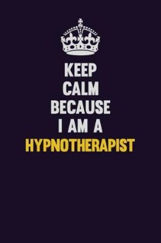 Cover of Keep Calm Because I Am A Hypnotherapist