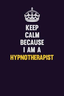 Book cover for Keep Calm Because I Am A Hypnotherapist