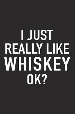 Cover of I Just Really Like Whiskey Ok?