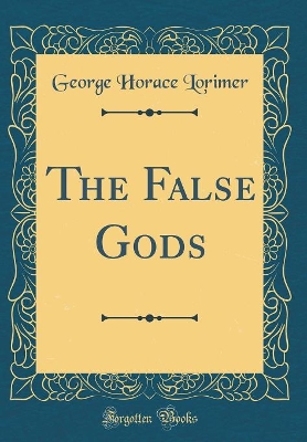 Book cover for The False Gods (Classic Reprint)