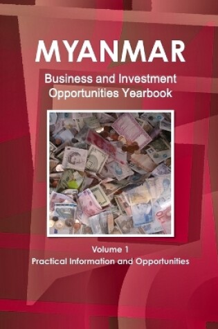 Cover of Myanmar Business and Investment Opportunities Yearbook Volume 1 Practical Information and Opportunities