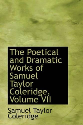 Book cover for The Poetical and Dramatic Works of Samuel Taylor Coleridge, Volume VII