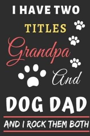 Cover of I Have Two Titles Grandpa And Dog Dad And I Rock Them Both