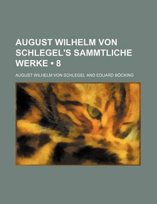 Book cover for August Wilhelm Von Schlegel's Sammtliche Werke (8)