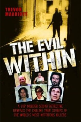 Cover of The Evil Within - A Top Murder Squad Detective Reveals The Chilling True Stories of The World's Most Notorious Killers