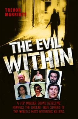 Book cover for The Evil Within - A Top Murder Squad Detective Reveals The Chilling True Stories of The World's Most Notorious Killers