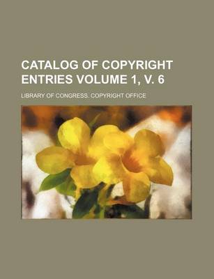 Book cover for Catalog of Copyright Entries Volume 1, V. 6