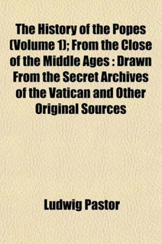 Cover of The History of the Popes (Volume 1); From the Close of the Middle Ages