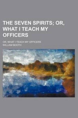 Cover of The Seven Spirits; Or, What I Teach My Officers. Or, What I Teach My Officers