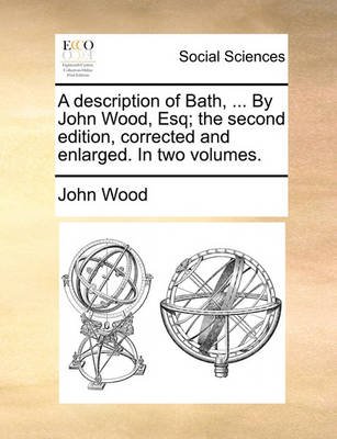 Book cover for A description of Bath, ... By John Wood, Esq; the second edition, corrected and enlarged. In two volumes.