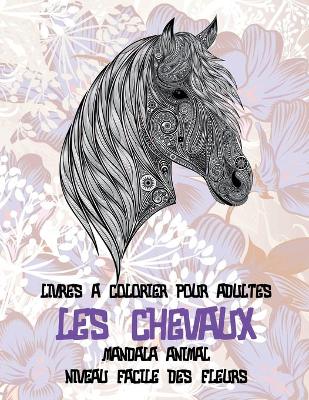 Book cover for Livres a colorier pour adultes - Niveau facile des fleurs - Mandala animal - Les chevaux