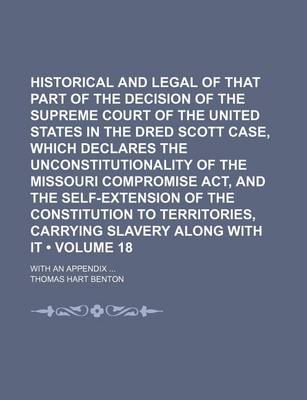 Book cover for Historical and Legal Examination of That Part of the Decision of the Supreme Court of the United States in the Dred Scott Case, Which Declares the Unconstitutionality of the Missouri Compromise ACT, and the Self-Extension of the Constitution to (Volume 185