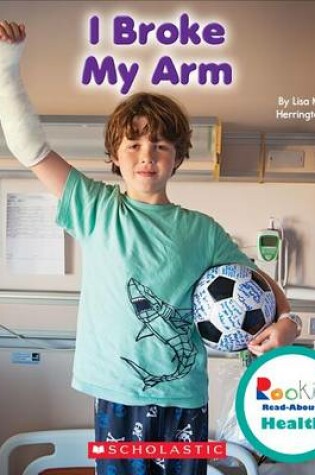 Cover of I Broke My Arm (Rookie Read-About Health) (Library Edition)