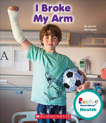 Cover of I Broke My Arm (Rookie Read-About Health) (Library Edition)