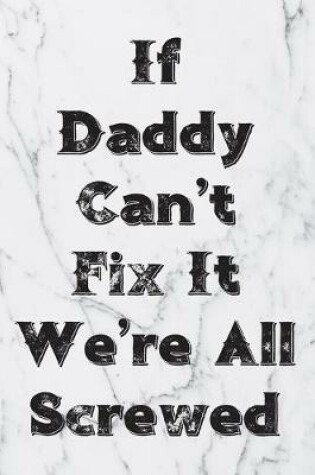 Cover of If Daddy Can't Fix It We're All Screwed