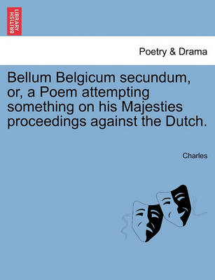 Book cover for Bellum Belgicum Secundum, Or, a Poem Attempting Something on His Majesties Proceedings Against the Dutch.