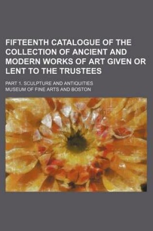 Cover of Fifteenth Catalogue of the Collection of Ancient and Modern Works of Art Given or Lent to the Trustees; Part 1. Sculpture and Antiquities