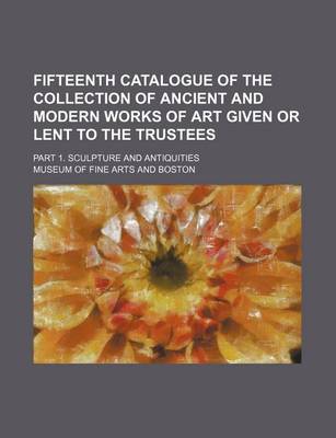 Book cover for Fifteenth Catalogue of the Collection of Ancient and Modern Works of Art Given or Lent to the Trustees; Part 1. Sculpture and Antiquities