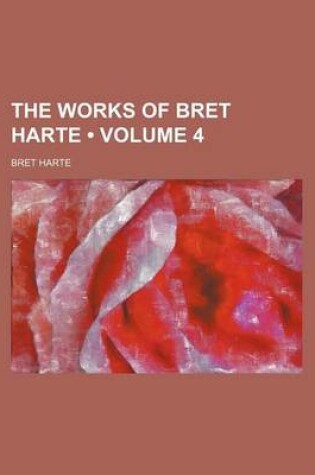 Cover of The Works of Bret Harte (Volume 4)