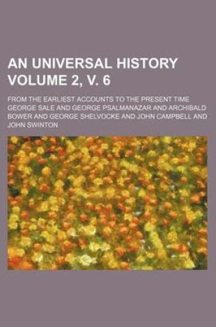 Cover of An Universal History Volume 2, V. 6; From the Earliest Accounts to the Present Time