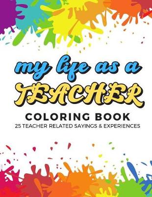 Book cover for My Life As A Teacher Coloring Book