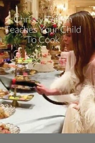 Cover of Chrissy Teigen Teaches Your Child To Cook