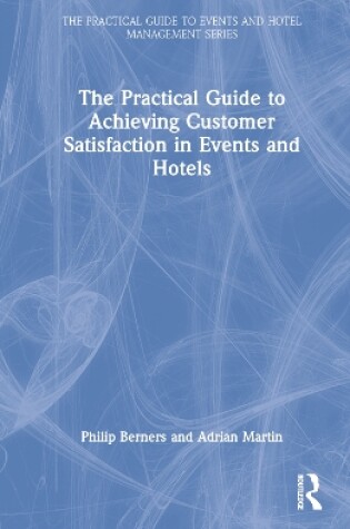 Cover of The Practical Guide to Achieving Customer Satisfaction in Events and Hotels