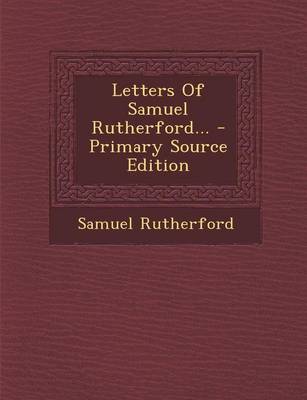 Book cover for Letters of Samuel Rutherford... - Primary Source Edition