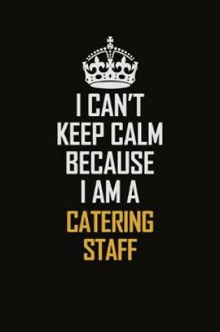 Cover of I Can't Keep Calm Because I Am A Catering Staff