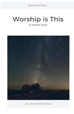 Cover of Worship is This - Four Week Mini Bible Study