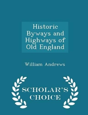 Book cover for Historic Byways and Highways of Old England - Scholar's Choice Edition