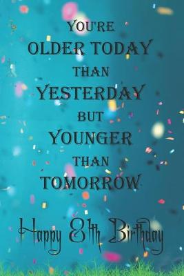 Book cover for You're Older Today Than Yesterday But Younger Than Tomorrow happy 81th birthday