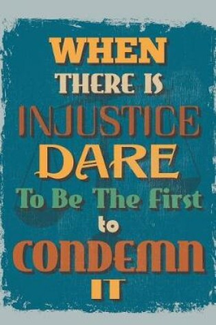 Cover of When There Is Injustice Dare to Be the First to Condemn It