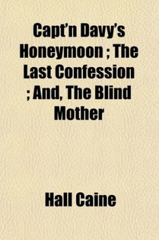 Cover of Capt'n Davy's Honeymoon; The Last Confession And, the Blind Mother