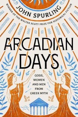 Cover of Arcadian Days: Gods, Women and Men from Greek Myth – From the Winner of the Walter Scott Prize for Historical Fiction