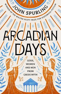 Book cover for Arcadian Days: Gods, Women and Men from Greek Myth – From the Winner of the Walter Scott Prize for Historical Fiction